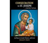 Consecration to St. Joseph for Catholic Fathers: 33 Days to Lead, Protect and Love