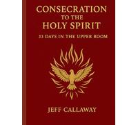 Consecration to the Holy Spirit: 33 Days in the Upper Room (Jeff Callaway's 33 Day Consecration Series)