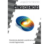 CONSECUENCIAS: Conciencia, decisión y acción en un mundo fragmentado
