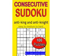 Consecutive Sudoku anti-king and anti-knight easy to medium to hard 100 puzzles: vol. 9: chess constraints Sudoku (Consecutive Sudoku Series)