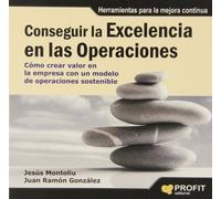 Conseguir La Excelencia En Las Operaciones - Como Crear Valor En La Empresa Con Un Modelo De Operaciones Sostenible (SIN COLECCION)