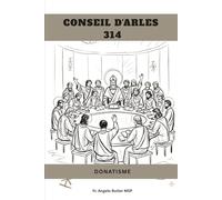 CONSEIL D'ARLES (314): DONATISME (SÉRIE SUR L'HISTOIRE DE L'ÉGLISE PRIMITIVE : Quand le christianisme était jeune et dangereux)