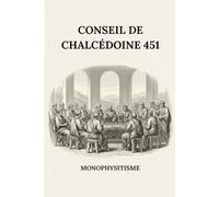 CONSEIL DE CHALCÉDOINE (451): MONOPHYSITISME (SÉRIE SUR L'HISTOIRE DE L'ÉGLISE PRIMITIVE : Quand le christianisme était jeune et dangereux)