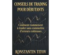 Conseils de trading pour débutants: Comment commencer à trader sans commettre d’erreurs coûteuses