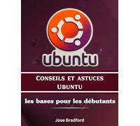 Conseils et astuces Ubuntu les bases pour les débutants: Un manuel pratique étape par étape pour une installation facile, les commandes, la personnalisation et un guide d'utilisation sur le bureau.