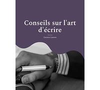 Conseils sur l'art d'écrire: pour une méthodologie solide et rigoureuse de l'écrit : stylistique, réthorique et dialectique