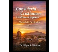 Consejería Cristiana En Contextos Hispanos: MANUAL DEL FACILITADOR