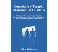 Consejería y Terapia Matrimonial Cristiana: Un Modelo Teológico-Psicológico Integral Basado en los Pactos de Dios Registrados en las Escrituras y en ... de las Terapias Matrimoniales Contemporáneas