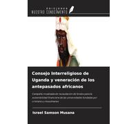 Consejo Interreligioso de Uganda y veneración de los antepasados africanos: Campaña ritualizada de recaudación de fondos para la sostenibilidad ... fundadas por cristianos y musulmanes