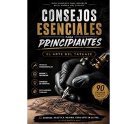 Consejos esenciales para principiantes: El arte del tatuaje (Aprende a TATUAR Paso a Paso)