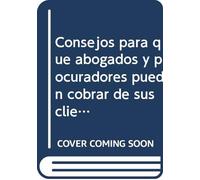 Consejos para que abogados y procuradores puedan cobrar de sus clientes: "la jura de cuentas": 124 preguntas y respuestas