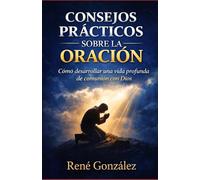 Consejos Prácticos Sobre la Oración: Cómo desarrollar una vida profunda de comunión con Dios (Escuela del Espíritu)