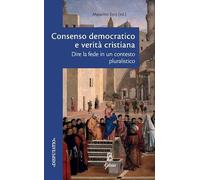 Consenso democratico e verità cristiana. Dire la fede in un contesto pluralistico (Disputatio)
