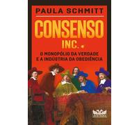 Consenso Inc.. O monopolio da verdade e a industria da obediencia (Em Portugues do Brasil)