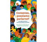 Consenso, possiamo parlarne? Un libro su scelte, mutuo accordo e volontà (Albi illustrati)