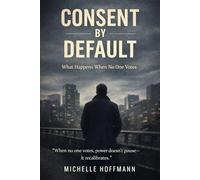 Consent by Default: Political Noir Dystopian Thriller: What Happens When No One Votes