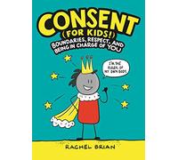 Consent (for Kids!): Boundaries, Respect, and Being in Charge of YOU: 1 (Be Smart About)