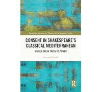 Consent in Shakespeare’s Classical Mediterranean: Women Speak Truth to Power (Routledge Advances in Theatre & Performance Studies)