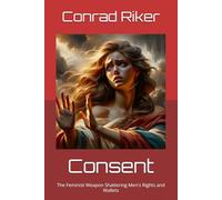 Consent: The Feminist Weapon Shattering Men's Rights and Wallets (redpilled revolutionary civil rights for men (satire))