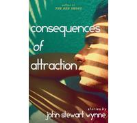 Consequences of Attraction: Stories by John Stewart Wynne