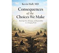 Consequences of the Choices We Make: Restoring Trust, Belonging, and Responsibility in a Changing World