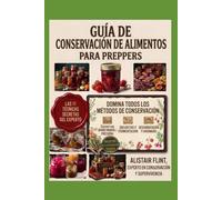 Conservación de Alimentos - Clase Magistral: Un Sistema Maestro 11 en 1, 100 Recetas Esenciales (escrito por Alistair Flint).