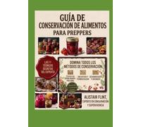 Conservación de Alimentos - Clase Magistral: Un Sistema Maestro 11 en 1, 100 Recetas Esenciales (escrito por Alistair Flint).