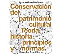 Conservación del patrimonio cultural: Teoría, historia, principios y normas (Manuales Arte Cátedra)