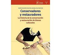 Conservadores y restauradores. La historia de la conservación y restauración de bienes culturales (Biblioteconomía y Administración cultural)