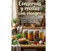 Conservas y recetas con vinagre: Verduras, frutas, hierbas y vinagre casero : el arte de encurtir antes de tirar
