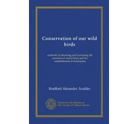Conservation of our wild birds: methods of attracting and increasing the numbers of useful birds and the establishment of sanctuaries