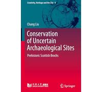 Conservation of Uncertain Archaeological Sites: Prehistoric Scottish Brochs: 4 (Creativity, Heritage and the City, 4)