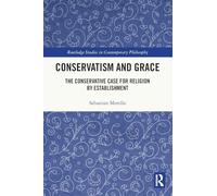 Conservatism and Grace: The Conservative Case for Religion by Establishment (Routledge Studies in Contemporary Philosophy)