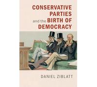 Conservative Parties and the Birth of Democracy (Cambridge Studies in Comparative Politics)