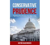 Conservative Prudence: Fighting For America The Right Way