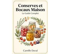 Conserves et Bocaux Maison - Le Guide Complet: 150 Recettes de Légumes, Fruits et Condiments pour Toute l'Année