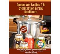 Conserves Faciles à la Stérilisation à l’Eau Bouillante Super facile: Guide Étape par Étape pour Débutants avec plus de 150 Recettes Testées pour Gagner en Confiance