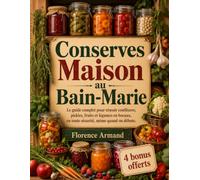Conserves Maison au Bain-Marie: Le guide complet pour réussir confitures, pickles, fruits et légumes en bocaux, en toute sécurité, même quand on débute
