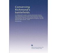 Conserving Richmond's battlefields: A collaborative project among concerned citizens; local planning, preservation and promotion groups; Chesterfield, ... and the National Park Service : draft
