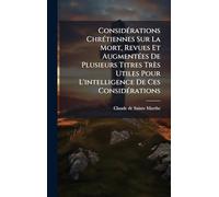 ConsidÃ(c)rations ChrÃ(c)tiennes Sur La Mort, Revues Et AugmentÃ(c)es De Plusieurs Titres Très Utiles Pour L'intelligence De Ces ConsidÃ(c)rations
