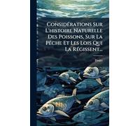 ConsidÃ(c)rations Sur L'histoire Naturelle Des Poissons, Sur La PÃache Et Les Lois Qui La RÃ(c)gissent...