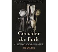 Consider the Fork: A History of How We Cook and Eat