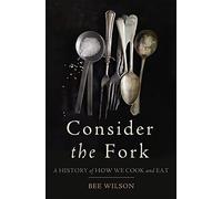 Consider the Fork: A History of How We Cook and Eat