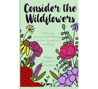 Consider the Wildflowers: Reading through the Bible in a visual and beautiful way