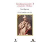 Consideraciones sobre el esoterismo Cristiano: Obras Completas René Guénon Volumen XVII: 108 (IGNITUS)