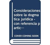 consideraciones sobre la dogmatica juridica con referencia particular a la dogmatica penal