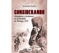 CONSIDERANDO ABANDONO Y DESHONOR PERDIDA DE MALAGA 1937 | Antonio Nadal Sánchez