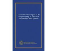 Considerations arising out of the late proceedings in Parliament relative to the India question