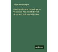 Considerations on Phrenology, in Connexion With an Intellectual, Moral, and Religious Education