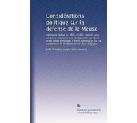 Considérations politique sur la défense de la Meuse: (mémoire rédigé en 1881-1886); réédité avec un avant-propos et une introduction sur la vie et les ... conception de l'indépendence de la Belgique
